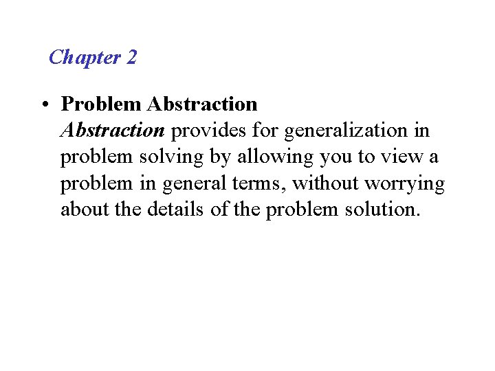 Chapter 2 • Problem Abstraction provides for generalization in problem solving by allowing you