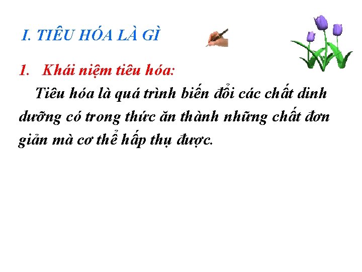 I. TIÊU HÓA LÀ GÌ 1. Khái niệm tiêu hóa: Tiêu hóa là quá I. TIÊU HÓA LÀ GÌ 1. Khái niệm tiêu hóa: Tiêu hóa là quá