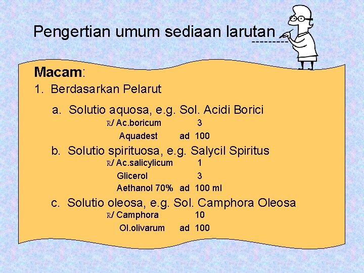 Pengertian umum sediaan larutan Macam: 1. Berdasarkan Pelarut a. Solutio aquosa, e. g. Sol.