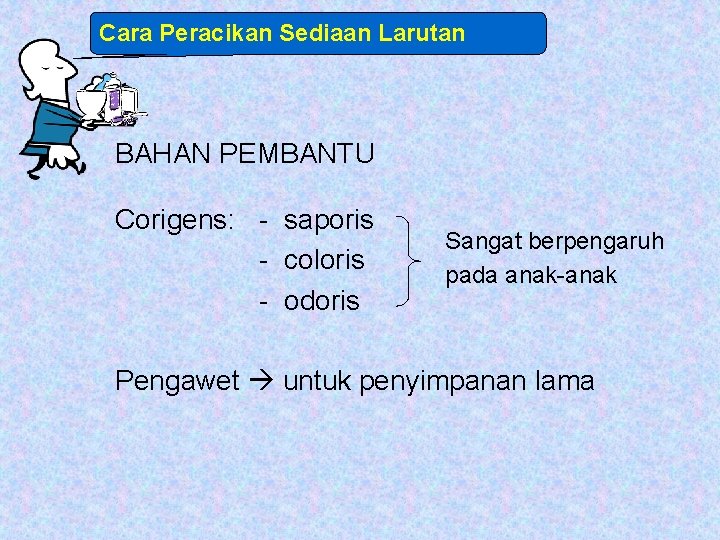 Cara Peracikan Sediaan Larutan BAHAN PEMBANTU Corigens: - saporis - coloris - odoris Sangat