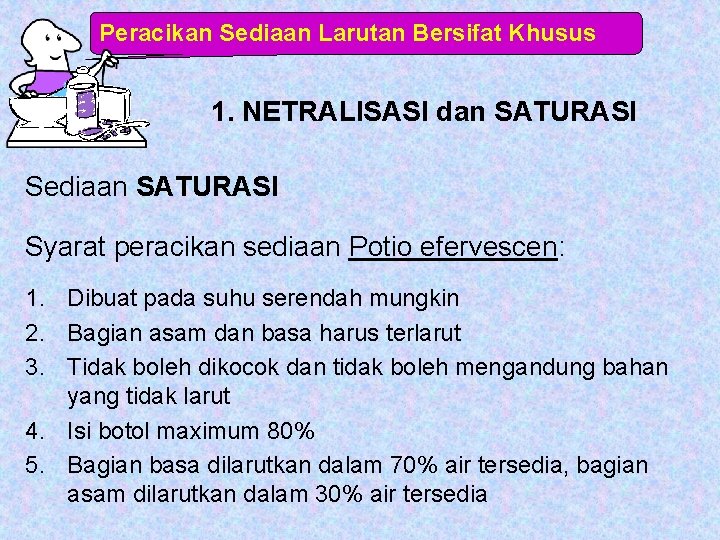 Peracikan Sediaan Larutan Bersifat Khusus 1. NETRALISASI dan SATURASI Sediaan SATURASI Syarat peracikan sediaan