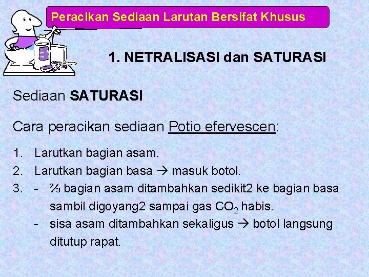 Peracikan Sediaan Larutan Bersifat Khusus 1. NETRALISASI dan SATURASI Sediaan SATURASI Cara peracikan sediaan