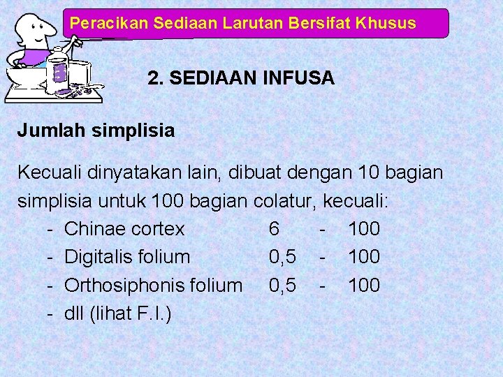 Peracikan Sediaan Larutan Bersifat Khusus 2. SEDIAAN INFUSA Jumlah simplisia Kecuali dinyatakan lain, dibuat