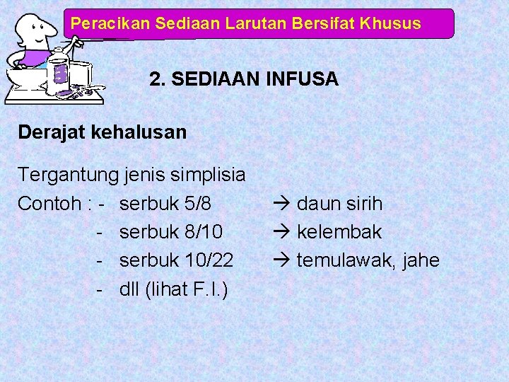 Peracikan Sediaan Larutan Bersifat Khusus 2. SEDIAAN INFUSA Derajat kehalusan Tergantung jenis simplisia Contoh