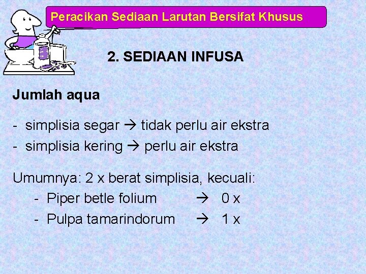 Peracikan Sediaan Larutan Bersifat Khusus 2. SEDIAAN INFUSA Jumlah aqua - simplisia segar tidak