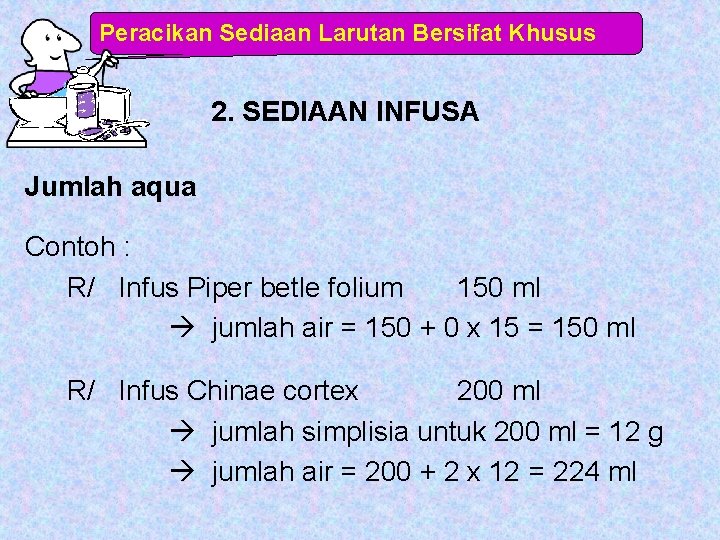 Peracikan Sediaan Larutan Bersifat Khusus 2. SEDIAAN INFUSA Jumlah aqua Contoh : R/ Infus