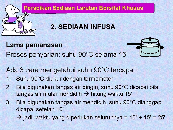 Peracikan Sediaan Larutan Bersifat Khusus 2. SEDIAAN INFUSA Lama pemanasan Proses penyarian: suhu 90°C
