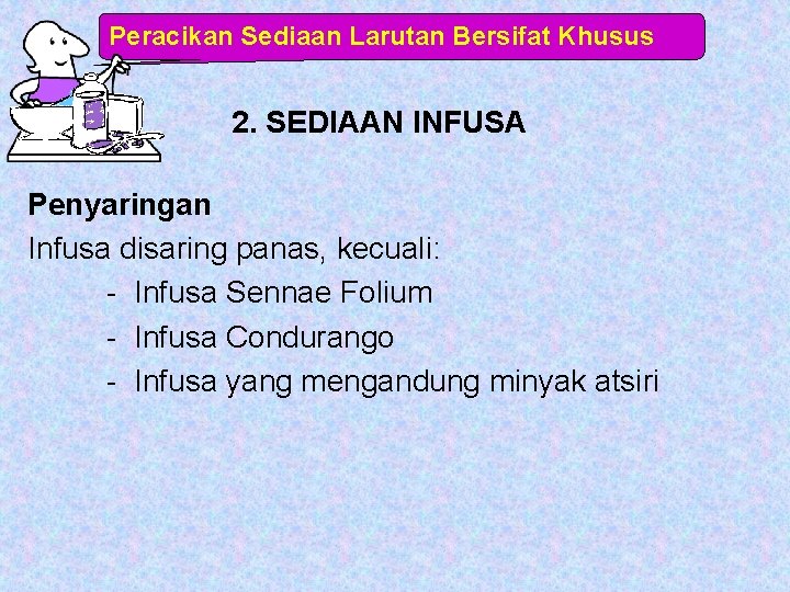 Peracikan Sediaan Larutan Bersifat Khusus 2. SEDIAAN INFUSA Penyaringan Infusa disaring panas, kecuali: -