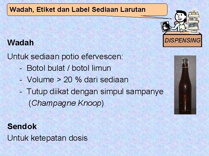 Wadah, Etiket dan Label Sediaan Larutan Wadah Untuk sediaan potio efervescen: - Botol bulat