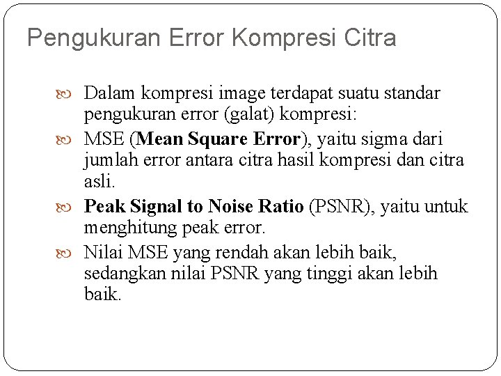 Pengukuran Error Kompresi Citra Dalam kompresi image terdapat suatu standar pengukuran error (galat) kompresi: