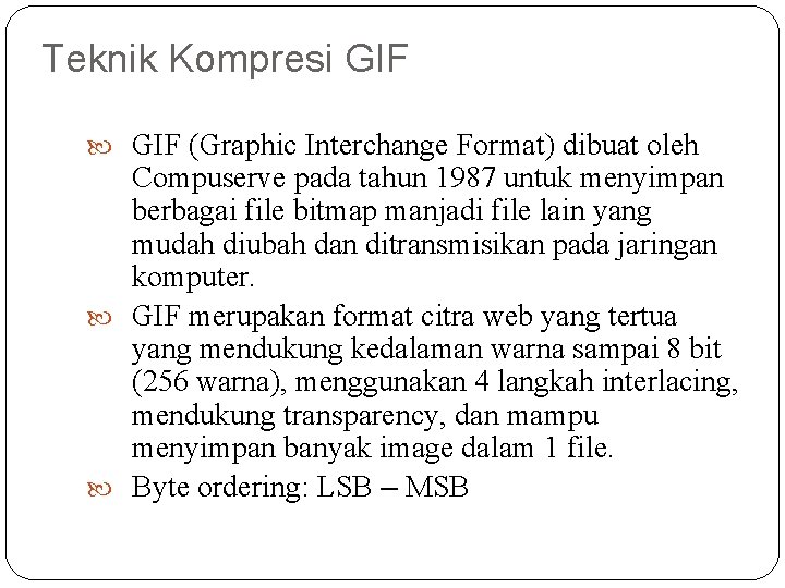 Teknik Kompresi GIF (Graphic Interchange Format) dibuat oleh Compuserve pada tahun 1987 untuk menyimpan