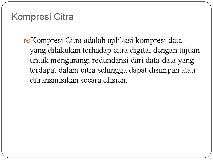 Kompresi Citra adalah aplikasi kompresi data yang dilakukan terhadap citra digital dengan tujuan untuk