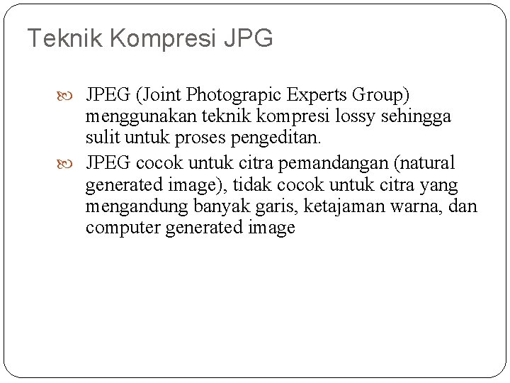 Teknik Kompresi JPG JPEG (Joint Photograpic Experts Group) menggunakan teknik kompresi lossy sehingga sulit