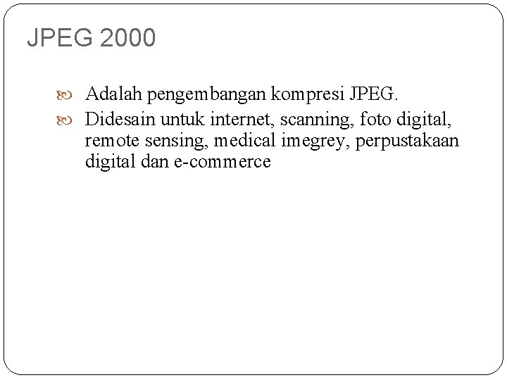 JPEG 2000 Adalah pengembangan kompresi JPEG. Didesain untuk internet, scanning, foto digital, remote sensing,