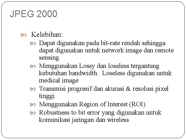 JPEG 2000 Kelebihan: Dapat digunakan pada bit-rate rendah sehingga dapat digunakan untuk network image