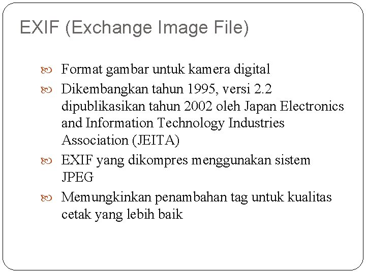 EXIF (Exchange Image File) Format gambar untuk kamera digital Dikembangkan tahun 1995, versi 2.