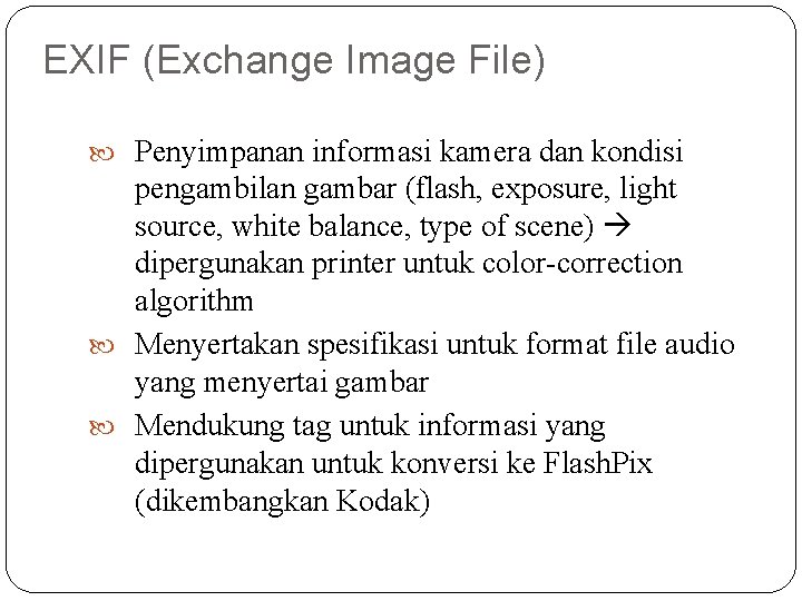 EXIF (Exchange Image File) Penyimpanan informasi kamera dan kondisi pengambilan gambar (flash, exposure, light