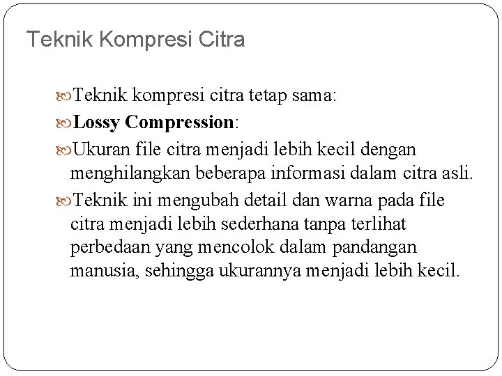 Teknik Kompresi Citra Teknik kompresi citra tetap sama: Lossy Compression: Ukuran file citra menjadi