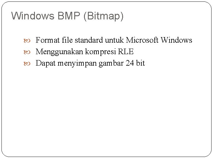 Windows BMP (Bitmap) Format file standard untuk Microsoft Windows Menggunakan kompresi RLE Dapat menyimpan