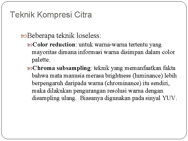 Teknik Kompresi Citra Beberapa teknik loseless: Color reduction: untuk warna-warna tertentu yang mayoritas dimana