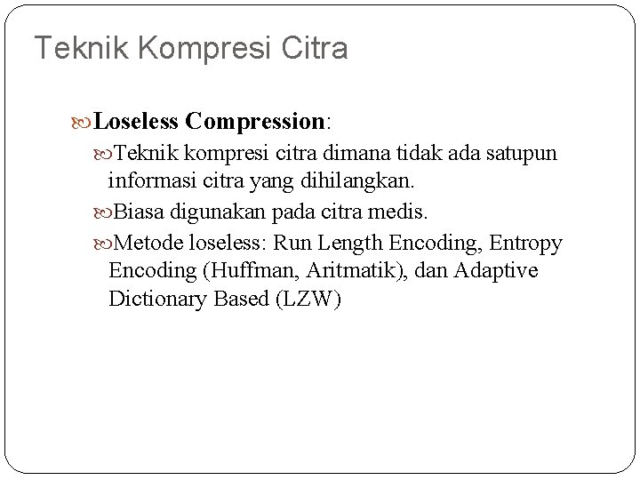 Teknik Kompresi Citra Loseless Compression: Teknik kompresi citra dimana tidak ada satupun informasi citra