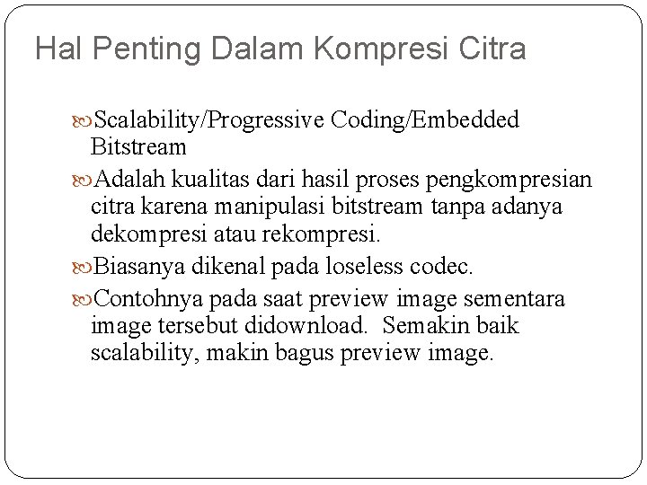 Hal Penting Dalam Kompresi Citra Scalability/Progressive Coding/Embedded Bitstream Adalah kualitas dari hasil proses pengkompresian