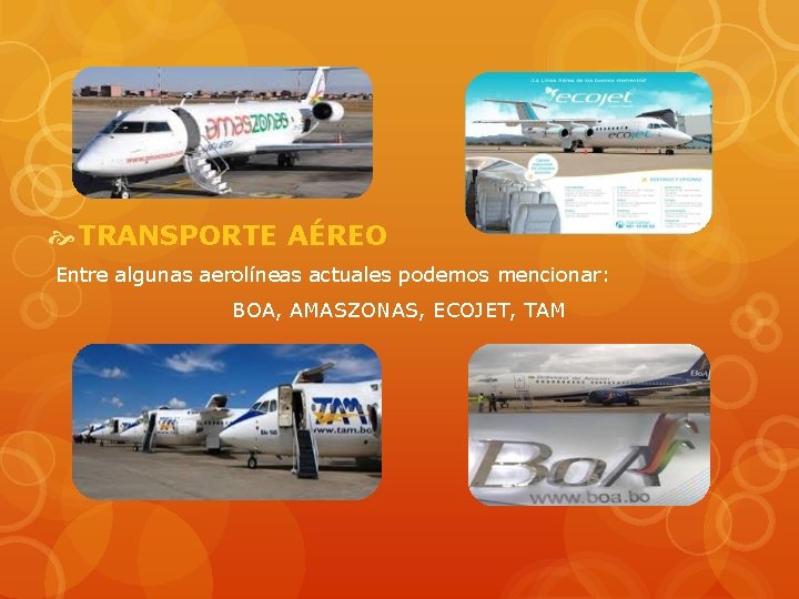  TRANSPORTE AÉREO Entre algunas aerolíneas actuales podemos mencionar: BOA, AMASZONAS, ECOJET, TAM 