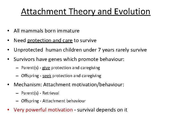 Attachment Theory and Evolution • All mammals born immature • Need protection and care