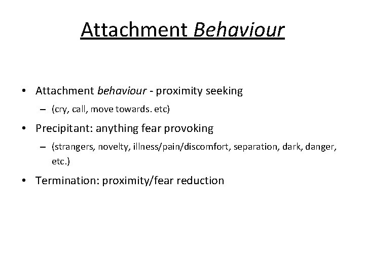 Attachment Behaviour • Attachment behaviour - proximity seeking – (cry, call, move towards. etc)