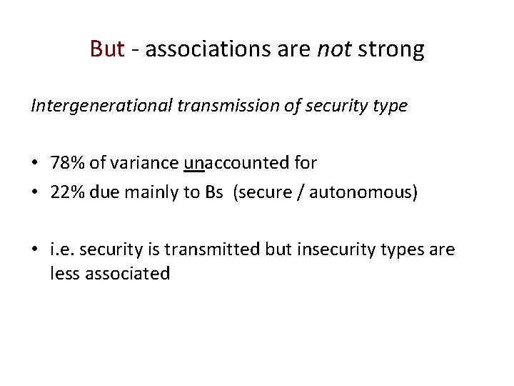 But - associations are not strong Intergenerational transmission of security type • 78% of