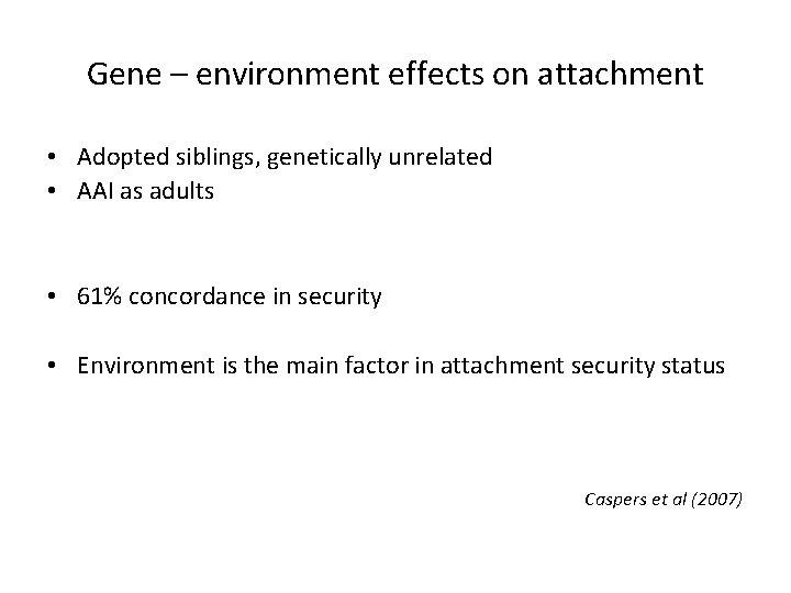 Gene – environment effects on attachment • Adopted siblings, genetically unrelated • AAI as