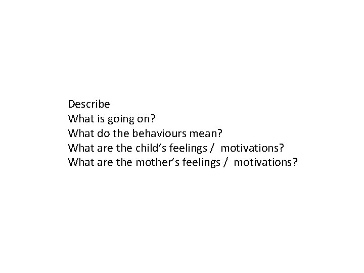 Describe What is going on? What do the behaviours mean? What are the child’s