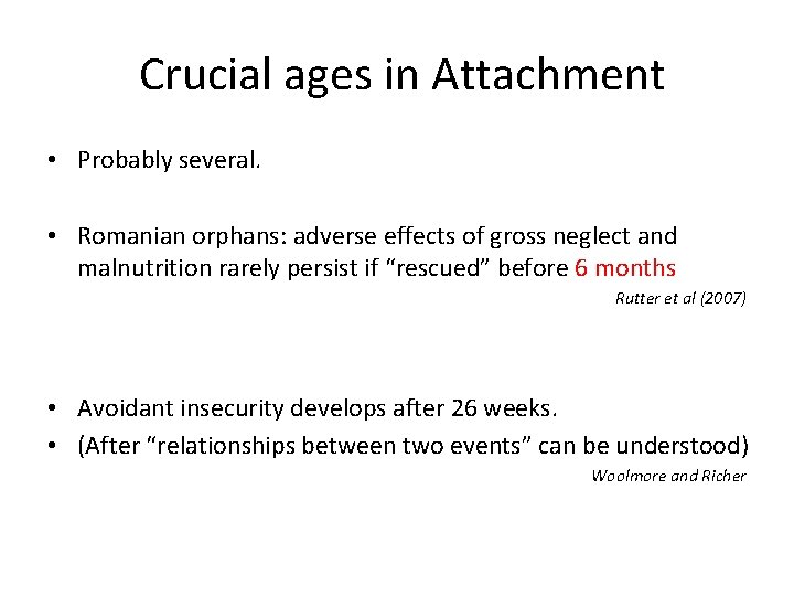Crucial ages in Attachment • Probably several. • Romanian orphans: adverse effects of gross