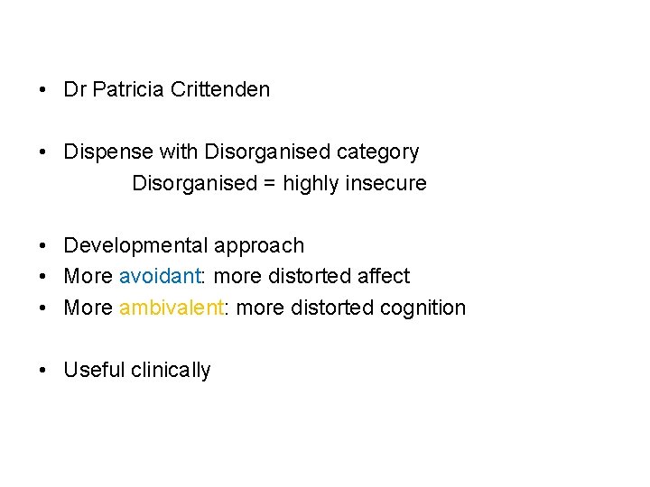  • Dr Patricia Crittenden • Dispense with Disorganised category Disorganised = highly insecure