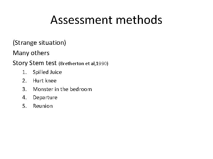 Assessment methods (Strange situation) Many others Story Stem test (Bretherton et al, 1990) 1.