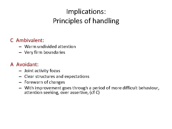Implications: Principles of handling C Ambivalent: – Warm undivided attention – Very firm boundaries