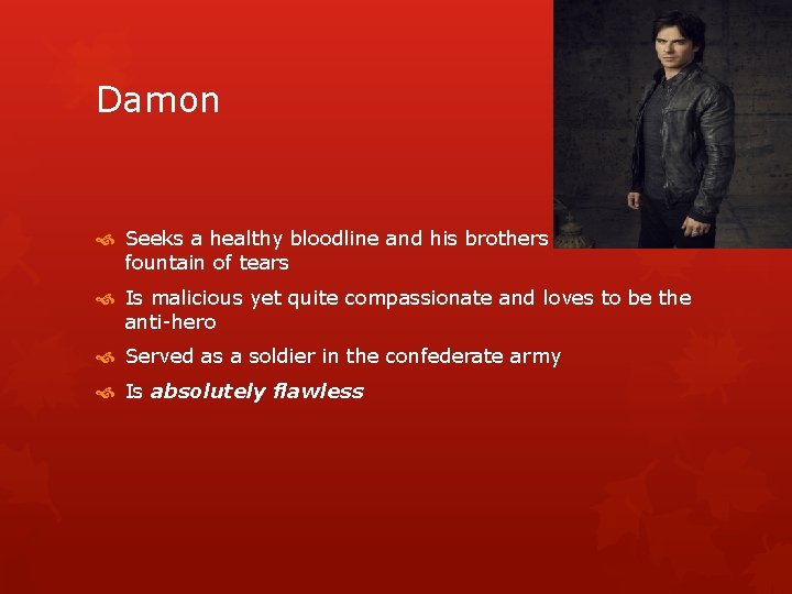 Damon Seeks a healthy bloodline and his brothers eternal fountain of tears Is malicious