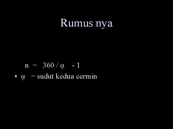 Rumus nya • n = 360 / ᾳ - 1 • ᾳ = sudut