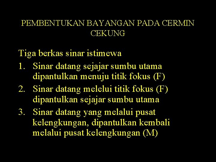 PEMBENTUKAN BAYANGAN PADA CERMIN CEKUNG Tiga berkas sinar istimewa 1. Sinar datang sejajar sumbu