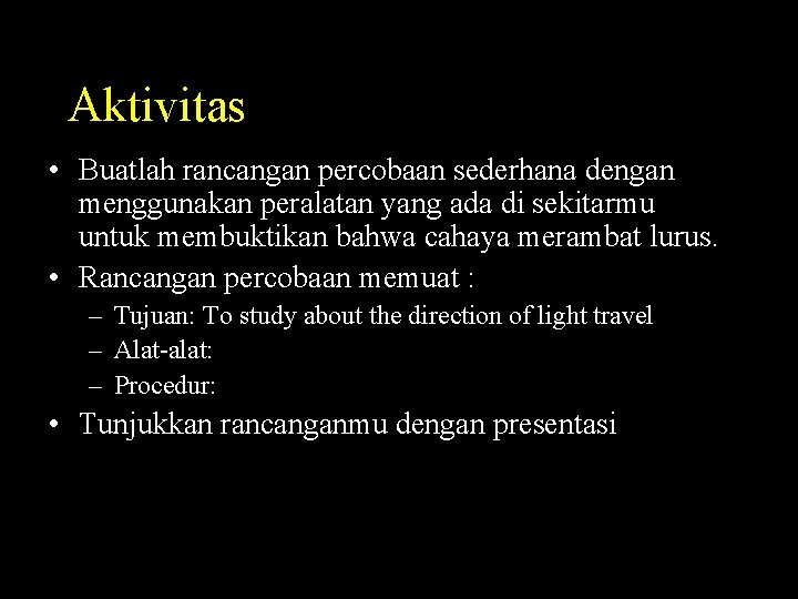 Aktivitas • Buatlah rancangan percobaan sederhana dengan menggunakan peralatan yang ada di sekitarmu untuk