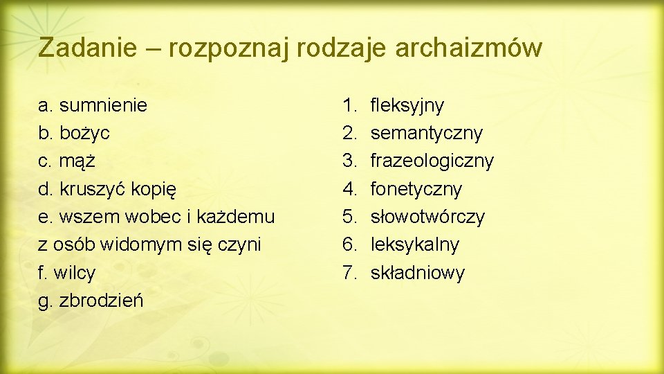 Zadanie – rozpoznaj rodzaje archaizmów a. sumnienie b. bożyc c. mąż d. kruszyć kopię