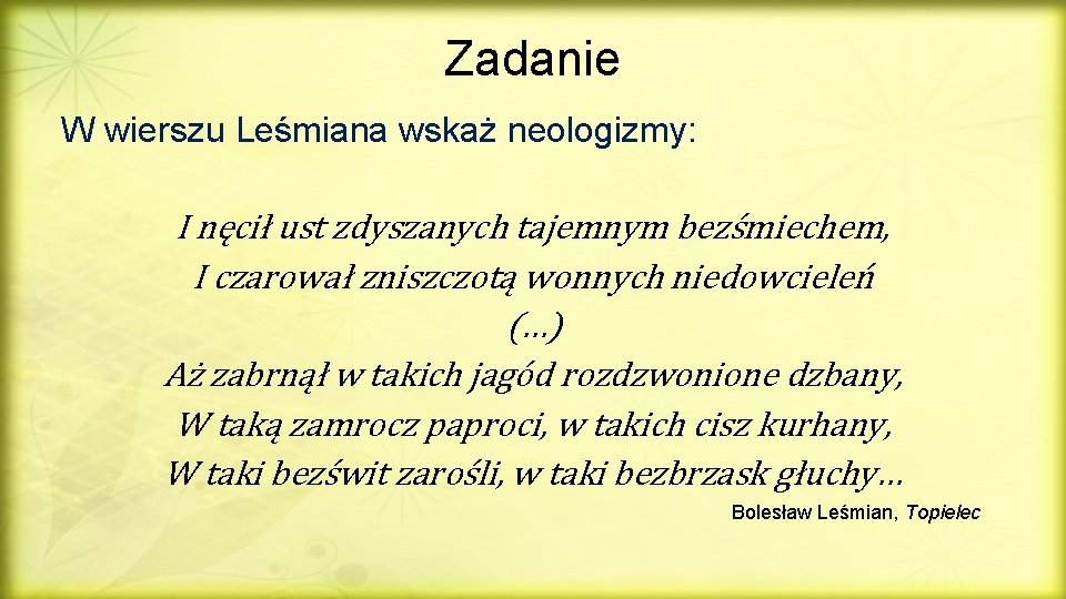 Zadanie W wierszu Leśmiana wskaż neologizmy: I nęcił ust zdyszanych tajemnym bezśmiechem, I czarował