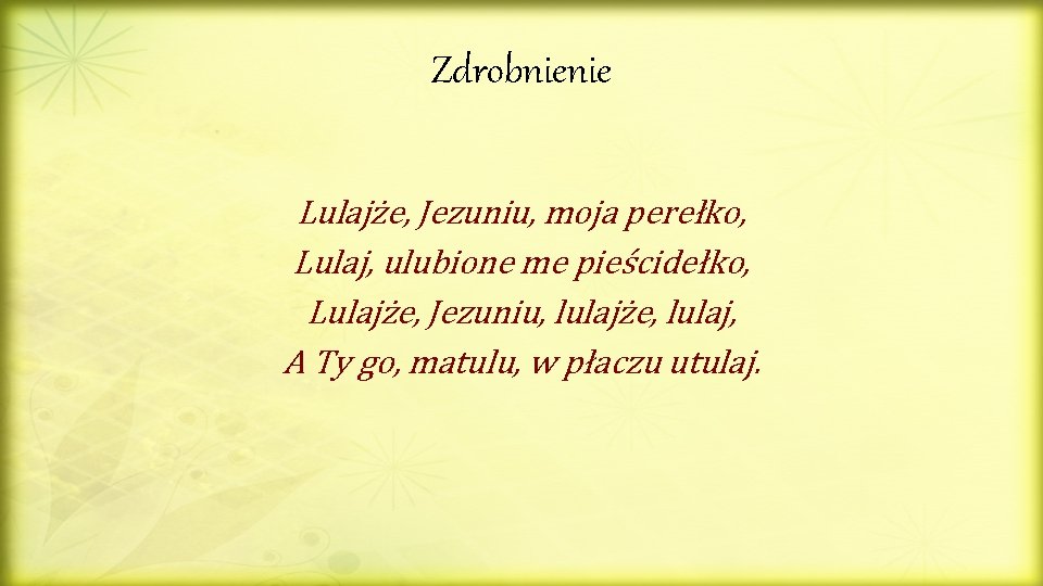 Zdrobnienie Lulajże, Jezuniu, moja perełko, Lulaj, ulubione me pieścidełko, Lulajże, Jezuniu, lulajże, lulaj, A