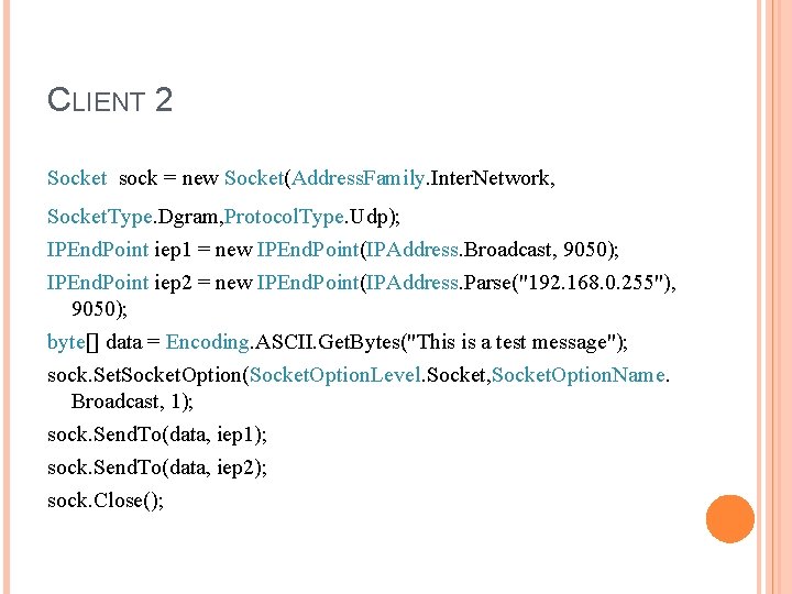 CLIENT 2 Socket sock = new Socket(Address. Family. Inter. Network, Socket. Type. Dgram, Protocol.