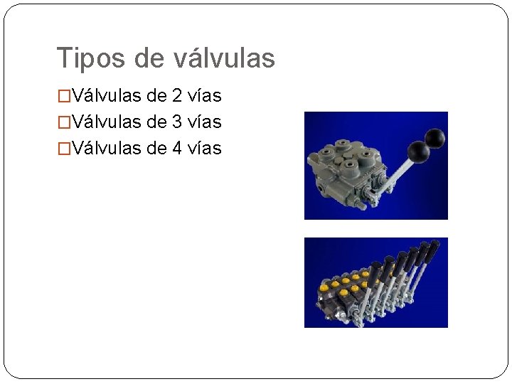 Tipos de válvulas �Válvulas de 2 vías �Válvulas de 3 vías �Válvulas de 4