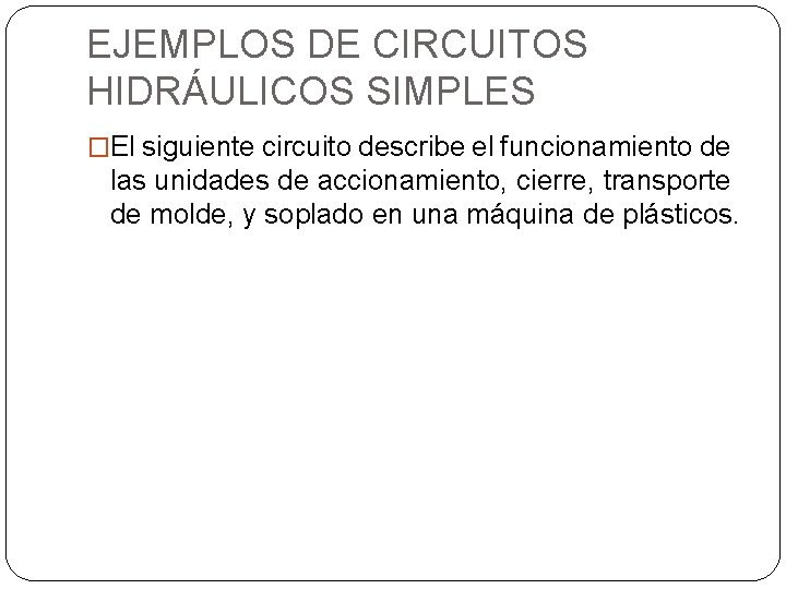 EJEMPLOS DE CIRCUITOS HIDRÁULICOS SIMPLES �El siguiente circuito describe el funcionamiento de las unidades