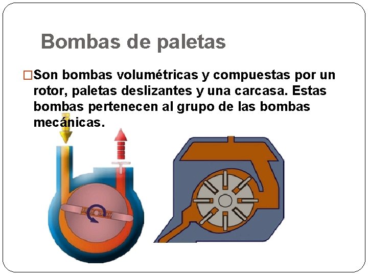 Bombas de paletas �Son bombas volumétricas y compuestas por un rotor, paletas deslizantes y