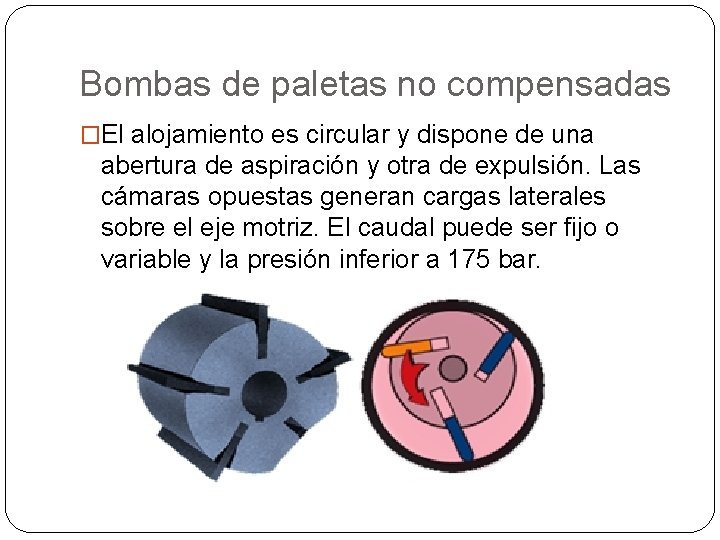 Bombas de paletas no compensadas �El alojamiento es circular y dispone de una abertura