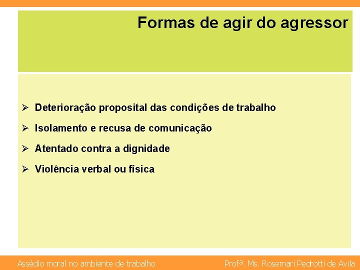 Formas de agir do agressor Ø Deterioração proposital das condições de trabalho Ø Isolamento