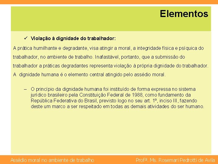 Elementos ü Violação à dignidade do trabalhador: A prática humilhante e degradante, visa atingir